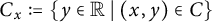 upper C Subscript x Baseline colon equals StartSet y element of double struck upper R vertical bar left parenthesis x comma y right parenthesis element of upper C EndSet