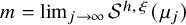 m equals limit Underscript j right arrow infinity Endscripts upper S Superscript h comma xi Baseline left parenthesis mu Subscript j Baseline right parenthesis