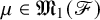 mu element of upper M 1 left parenthesis script upper F right parenthesis