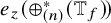 e Subscript z Baseline left parenthesis circled plus Subscript left parenthesis n right parenthesis Superscript asterisk Baseline left parenthesis double struck upper T Subscript f Baseline right parenthesis right parenthesis