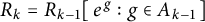 upper R Subscript k Baseline equals upper R Subscript k minus 1 Baseline e Superscript g Baseline colon g element of upper A Subscript k minus 1 Baseline