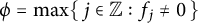phi equals max Underscript j Endscripts element of double struck upper Z colon f Subscript j Baseline not equals 0 right brace