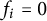 f Subscript i Baseline equals 0
