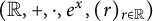 left parenthesis double struck upper R comma plus comma dot comma e Superscript x Baseline comma left parenthesis r right parenthesis Subscript r element of double struck upper R Baseline right parenthesis