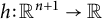 h colon upper R Superscript n plus 1 Baseline right arrow double struck upper R