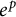 e Superscript p