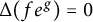 upper Delta left parenthesis f e Superscript g Baseline right parenthesis equals 0