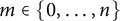 m element of StartSet 0 comma midline horizontal ellipsis comma n EndSet
