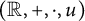 left parenthesis double struck upper R comma plus comma dot comma u right parenthesis