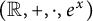 left parenthesis double struck upper R comma plus comma dot comma e Superscript x Baseline right parenthesis