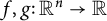 f comma g colon upper R Superscript n Baseline right arrow double struck upper R