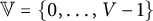 double struck upper V equals StartSet 0 comma midline horizontal ellipsis comma upper V minus 1 EndSet