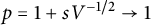 p equals 1 plus s upper V Superscript negative 1 divided by 2 Baseline right arrow 1
