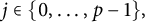 j element of StartSet 0 comma midline horizontal ellipsis comma p minus 1 EndSet comma