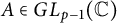 upper A element of upper G upper L Subscript p minus 1 Baseline left parenthesis double struck upper C right parenthesis