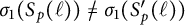 sigma 1 left parenthesis upper S Subscript p Baseline left parenthesis script l right parenthesis right parenthesis ̸ equals sigma 1 left parenthesis upper S prime Subscript p Baseline left parenthesis script l right parenthesis right parenthesis