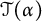 script upper T left parenthesis alpha right parenthesis