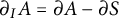 partial differential Subscript upper I Baseline upper A equals partial differential upper A minus partial differential upper S