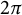 2 pi