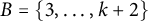 upper B equals StartSet 3 comma midline horizontal ellipsis comma k plus 2 EndSet