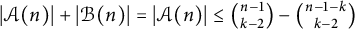 StartAbsoluteValue script upper A left parenthesis n right parenthesis EndAbsoluteValue plus StartAbsoluteValue script upper B left parenthesis n right parenthesis EndAbsoluteValue equals StartAbsoluteValue script upper A left parenthesis n right parenthesis EndAbsoluteValue less than or equals n minus 1 backslash choose k minus 2 minus n minus 1 minus k backslash choose k minus 2