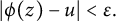 StartAbsoluteValue phi left parenthesis z right parenthesis minus u EndAbsoluteValue less than epsilon period