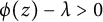 phi left parenthesis z right parenthesis minus lamda greater than 0