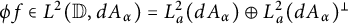 phi f element of upper L squared left parenthesis double struck upper D comma d upper A Subscript alpha Baseline right parenthesis equals upper L Subscript a Superscript 2 Baseline left parenthesis d upper A Subscript alpha Baseline right parenthesis circled plus upper L Subscript a Superscript 2 Baseline left parenthesis d upper A Subscript alpha Baseline right parenthesis Superscript perpendicular