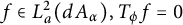 f element of upper L Subscript a Superscript 2 Baseline left parenthesis d upper A Subscript alpha Baseline right parenthesis comma upper T Subscript phi Baseline f equals 0