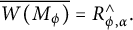 ModifyingAbove upper W left parenthesis upper M Subscript phi Baseline right parenthesis With bar equals upper R Subscript phi comma alpha Superscript and Baseline period