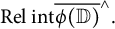 upper R e l i n t ModifyingAbove caret With bar phi left parenthesis double struck upper D right parenthesis and period