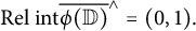 upper R e l i n t ModifyingAbove caret With bar phi left parenthesis double struck upper D right parenthesis and equals left parenthesis 0 comma 1 right parenthesis period