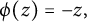 phi left parenthesis z right parenthesis equals negative z comma