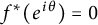 f Superscript asterisk Baseline left parenthesis e Superscript i theta Baseline right parenthesis equals 0