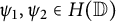 psi 1 comma psi 2 element of upper H left parenthesis double struck upper D right parenthesis