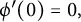 phi prime left parenthesis 0 right parenthesis equals 0 comma