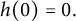 h left parenthesis 0 right parenthesis equals 0 period