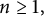 n greater than or equals 1 comma