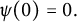 psi left parenthesis 0 right parenthesis equals 0 period