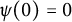 psi left parenthesis 0 right parenthesis equals 0