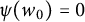 psi left parenthesis w 0 right parenthesis equals 0
