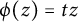 phi left parenthesis z right parenthesis equals t z