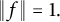 backslash vertical bar f double vertical bar equals 1 period