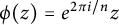 phi left parenthesis z right parenthesis equals e Superscript 2 pi i divided by n Baseline z