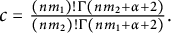 c equals StartFraction left parenthesis n m 1 right parenthesis factorial upper Gamma left parenthesis n m 2 plus alpha plus 2 right parenthesis Over left parenthesis n m 2 right parenthesis factorial upper Gamma left parenthesis n m 1 plus alpha plus 2 right parenthesis EndFraction period