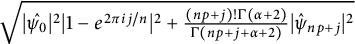 StartRoot StartAbsoluteValue ModifyingAbove psi 0 With caret EndAbsoluteValue squared StartAbsoluteValue 1 minus e Superscript 2 pi i j divided by n Baseline EndAbsoluteValue squared plus StartFraction left parenthesis n p plus j right parenthesis factorial upper Gamma left parenthesis alpha plus 2 right parenthesis Over upper Gamma left parenthesis n p plus j plus alpha plus 2 right parenthesis EndFraction StartAbsoluteValue ModifyingAbove psi Subscript n p plus j Baseline With caret EndAbsoluteValue squared EndRoot