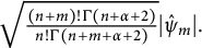 StartRoot StartFraction left parenthesis n plus m right parenthesis factorial upper Gamma left parenthesis n plus alpha plus 2 right parenthesis Over n factorial upper Gamma left parenthesis n plus m plus alpha plus 2 right parenthesis EndFraction EndRoot StartAbsoluteValue ModifyingAbove psi Subscript m Baseline With caret EndAbsoluteValue period