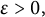 epsilon greater than 0 comma
