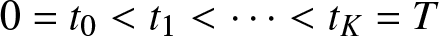 dollar sign 0 equals t 0 less than t 1 less than midline horizontal ellipsis less than tK equals upper T dollar sign