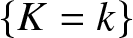 dollar sign left brace upper K equals k right brace dollar sign